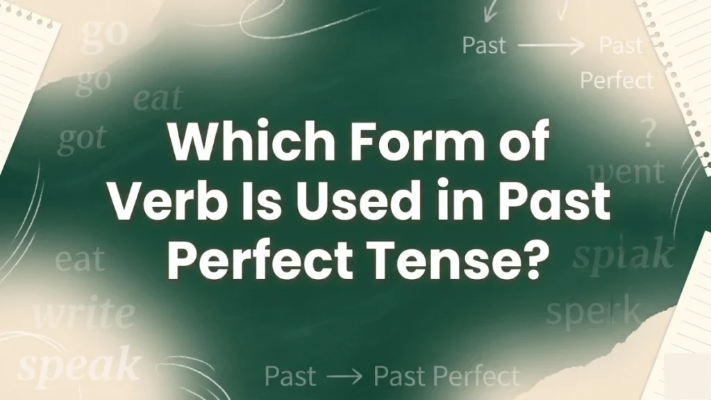 Which Form of Verb Is Used in Past Perfect Tense? (Simple Rules & Examples for Students)
