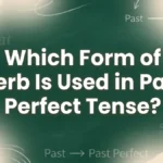 Which Form of Verb Is Used in Past Perfect Tense? (Simple Rules & Examples for Students)